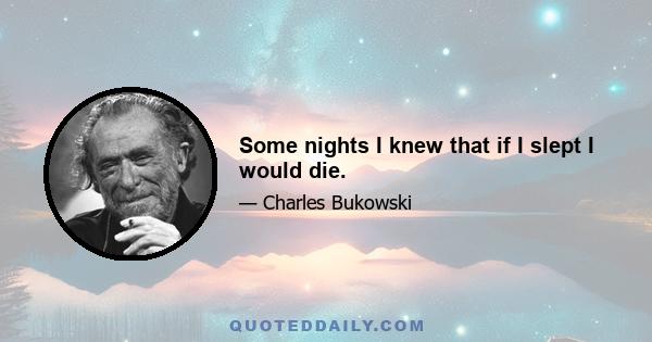 Some nights I knew that if I slept I would die.