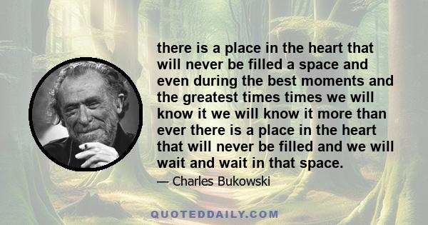 there is a place in the heart that will never be filled a space and even during the best moments and the greatest times times we will know it we will know it more than ever there is a place in the heart that will never