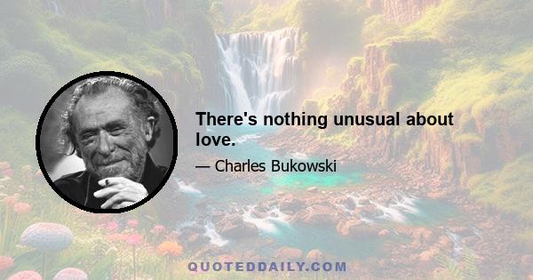 There's nothing unusual about love.