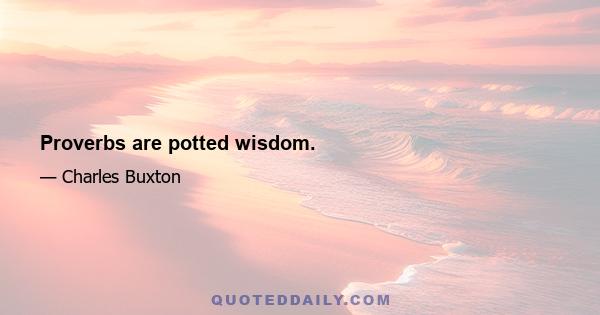 Proverbs are potted wisdom.