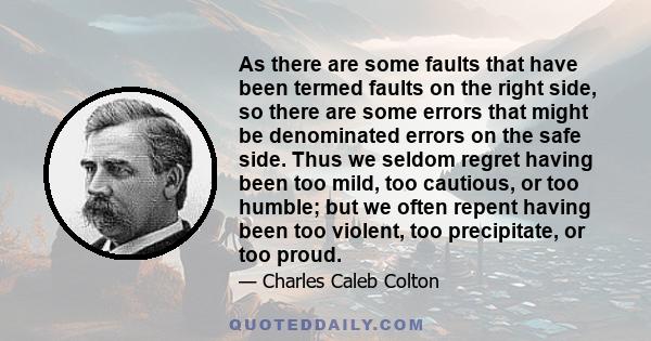 As there are some faults that have been termed faults on the right side, so there are some errors that might be denominated errors on the safe side. Thus we seldom regret having been too mild, too cautious, or too