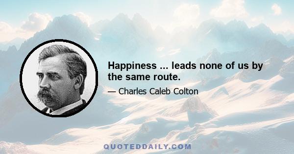 Happiness ... leads none of us by the same route.