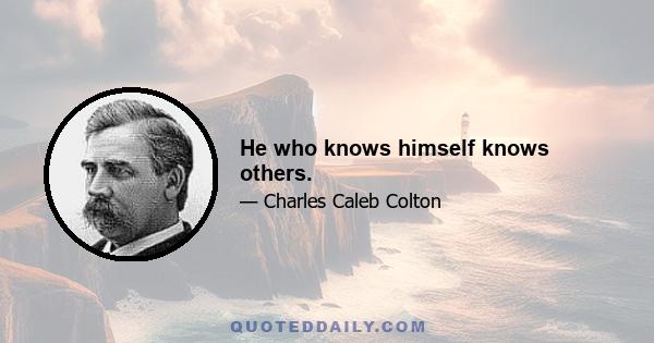 He who knows himself knows others.