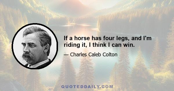 If a horse has four legs, and I'm riding it, I think I can win.