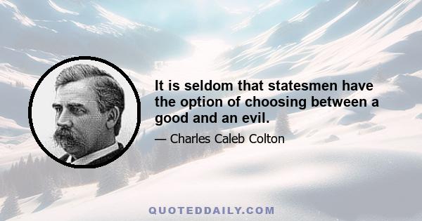 It is seldom that statesmen have the option of choosing between a good and an evil.