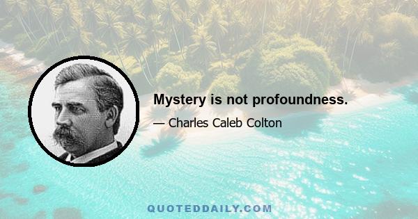 Mystery is not profoundness.