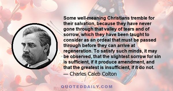 Some well-meaning Christians tremble for their salvation, because they have never gone through that valley of tears and of sorrow, which they have been taught to consider as an ordeal that must be passed through before