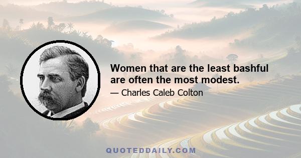 Women that are the least bashful are often the most modest.