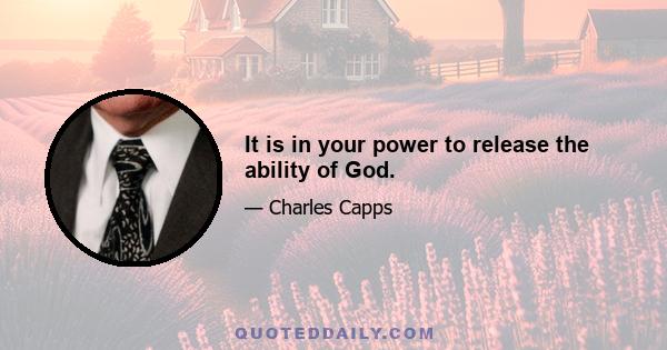 It is in your power to release the ability of God.