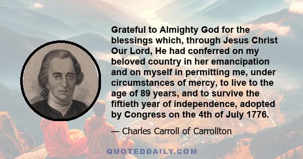 Grateful to Almighty God for the blessings which, through Jesus Christ Our Lord, He had conferred on my beloved country in her emancipation and on myself in permitting me, under circumstances of mercy, to live to the