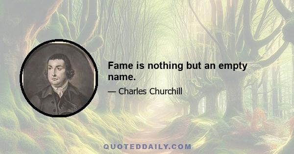 Fame is nothing but an empty name.