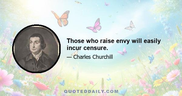 Those who raise envy will easily incur censure.