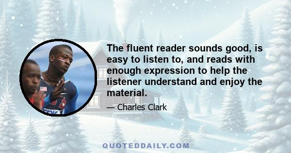 The fluent reader sounds good, is easy to listen to, and reads with enough expression to help the listener understand and enjoy the material.