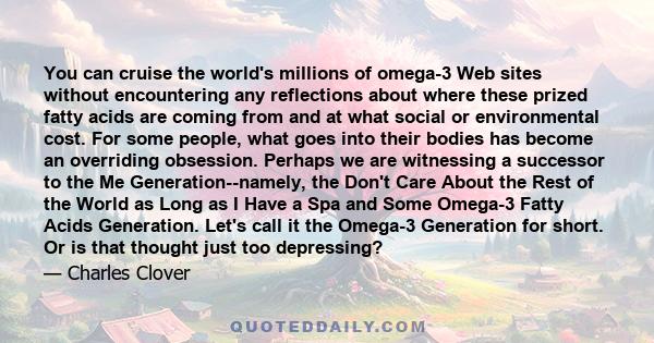 You can cruise the world's millions of omega-3 Web sites without encountering any reflections about where these prized fatty acids are coming from and at what social or environmental cost. For some people, what goes