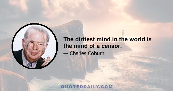 The dirtiest mind in the world is the mind of a censor.