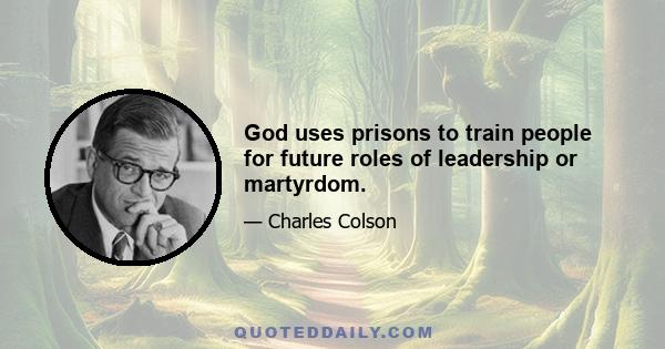 God uses prisons to train people for future roles of leadership or martyrdom.