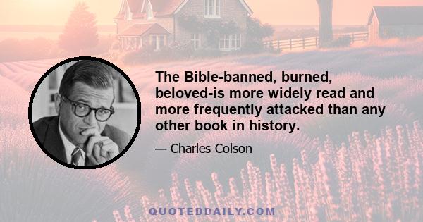 The Bible-banned, burned, beloved-is more widely read and more frequently attacked than any other book in history.