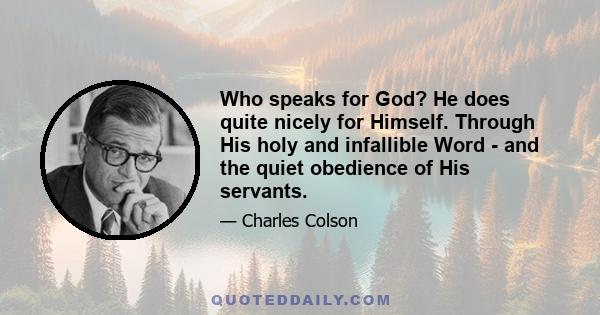 Who speaks for God? He does quite nicely for Himself. Through His holy and infallible Word - and the quiet obedience of His servants.