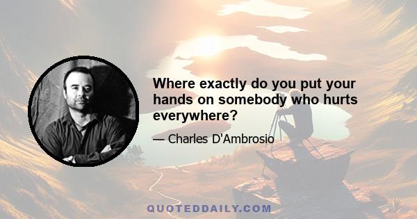 Where exactly do you put your hands on somebody who hurts everywhere?