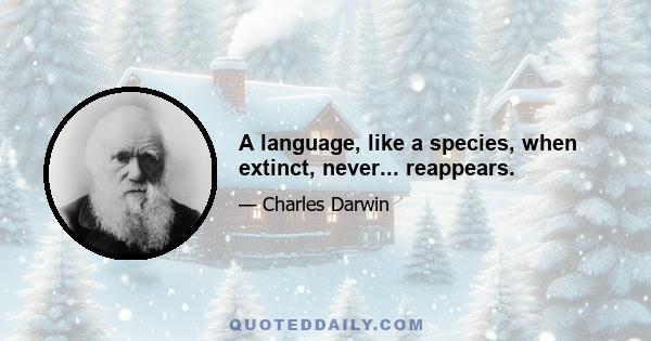 A language, like a species, when extinct, never... reappears.