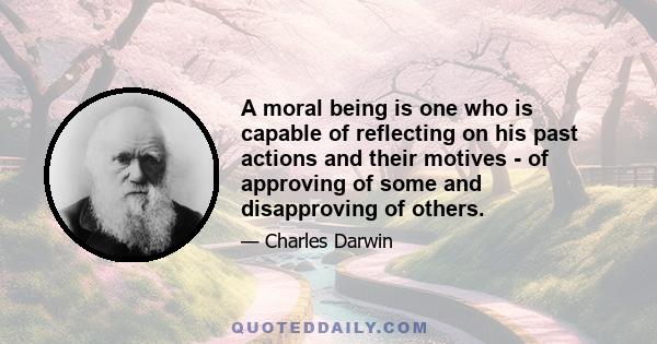 A moral being is one who is capable of reflecting on his past actions and their motives - of approving of some and disapproving of others.