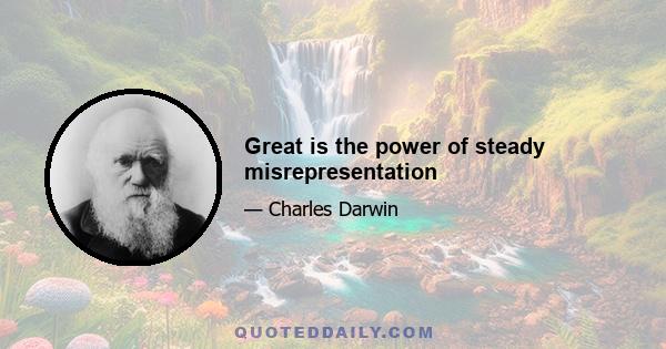 Great is the power of steady misrepresentation