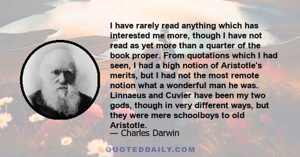 I have rarely read anything which has interested me more, though I have not read as yet more than a quarter of the book proper. From quotations which I had seen, I had a high notion of Aristotle's merits, but I had not