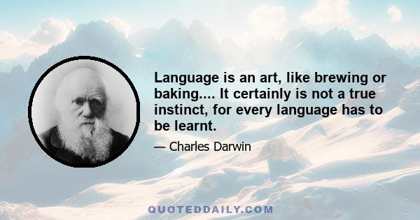 Language is an art, like brewing or baking.... It certainly is not a true instinct, for every language has to be learnt.