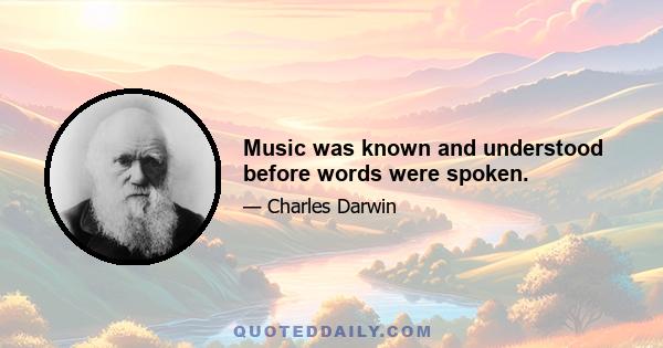 Music was known and understood before words were spoken.