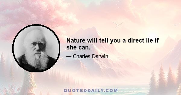 Nature will tell you a direct lie if she can.