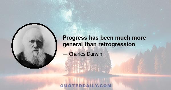 Progress has been much more general than retrogression