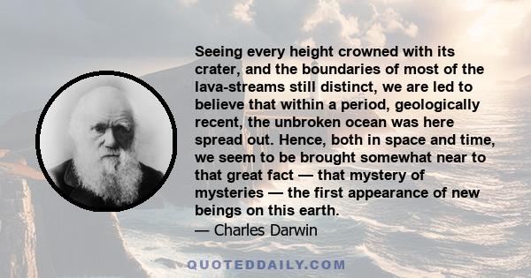 Seeing every height crowned with its crater, and the boundaries of most of the lava-streams still distinct, we are led to believe that within a period, geologically recent, the unbroken ocean was here spread out. Hence, 