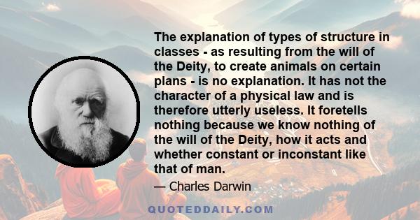 The explanation of types of structure in classes - as resulting from the will of the Deity, to create animals on certain plans - is no explanation. It has not the character of a physical law and is therefore utterly