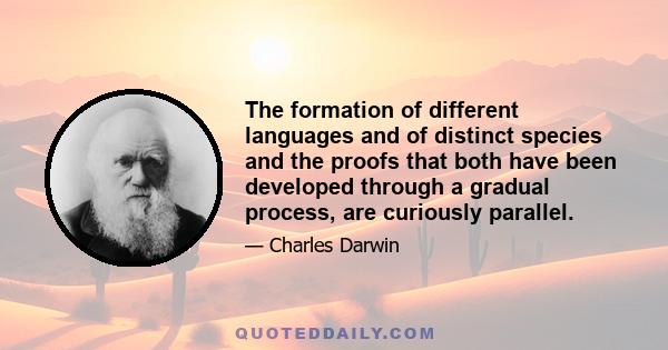 The formation of different languages and of distinct species and the proofs that both have been developed through a gradual process, are curiously parallel.