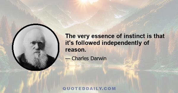 The very essence of instinct is that it's followed independently of reason.