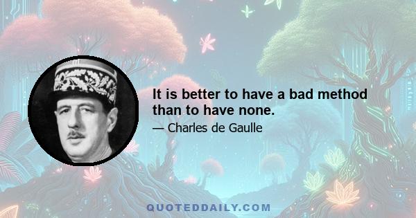 It is better to have a bad method than to have none.