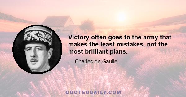 Victory often goes to the army that makes the least mistakes, not the most brilliant plans.