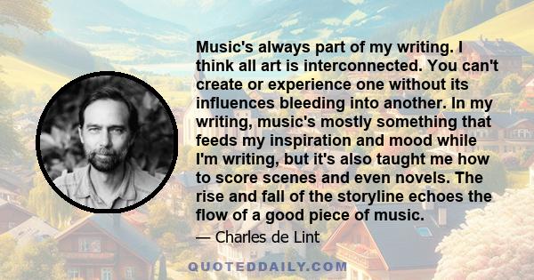 Music's always part of my writing. I think all art is interconnected. You can't create or experience one without its influences bleeding into another. In my writing, music's mostly something that feeds my inspiration