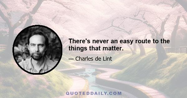 There's never an easy route to the things that matter.