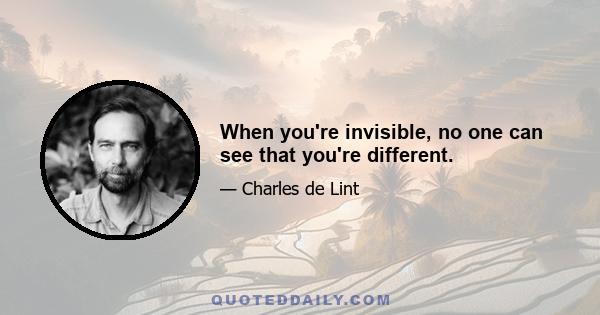 When you're invisible, no one can see that you're different.