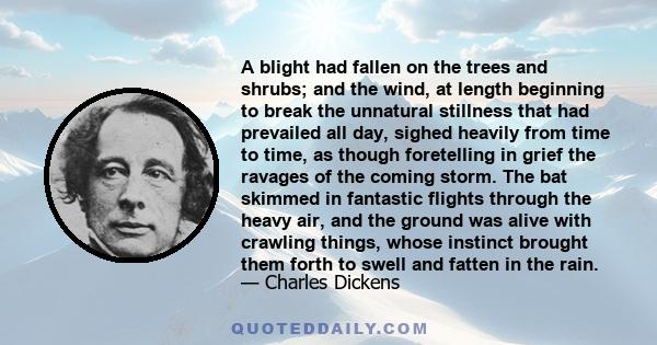 A blight had fallen on the trees and shrubs; and the wind, at length beginning to break the unnatural stillness that had prevailed all day, sighed heavily from time to time, as though foretelling in grief the ravages of 