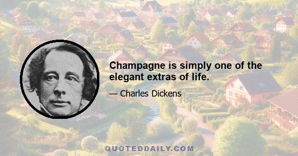 Champagne is simply one of the elegant extras of life.