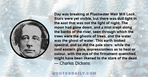 Day was breaking at Plashwater Weir Mill Lock. Stars were yet visible, but there was dull light in the east that was not the light of night. The moon had gone down, and a mist crept along the banks of the river, seen