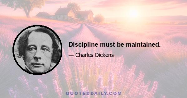 Discipline must be maintained.