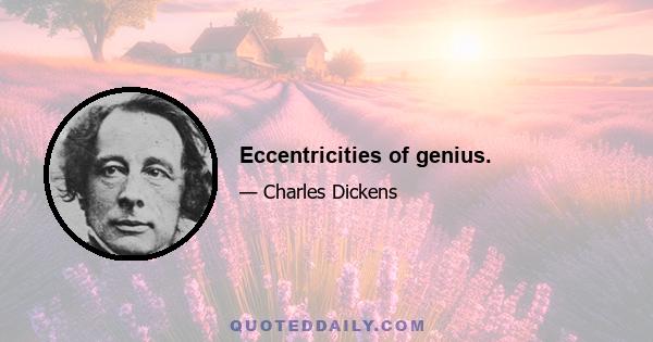 Eccentricities of genius.