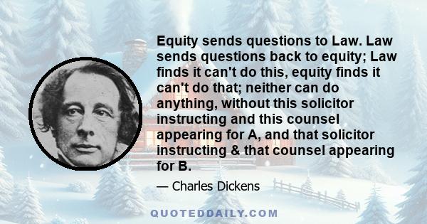 Equity sends questions to Law. Law sends questions back to equity; Law finds it can't do this, equity finds it can't do that; neither can do anything, without this solicitor instructing and this counsel appearing for A, 