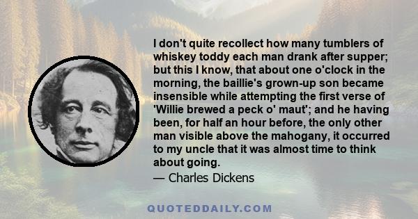 I don't quite recollect how many tumblers of whiskey toddy each man drank after supper; but this I know, that about one o'clock in the morning, the baillie's grown-up son became insensible while attempting the first