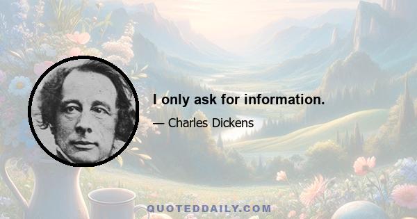 I only ask for information.