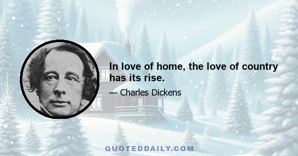 In love of home, the love of country has its rise.