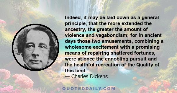 Indeed, it may be laid down as a general principle, that the more extended the ancestry, the greater the amount of violence and vagabondism; for in ancient days those two amusements, combining a wholesome excitement